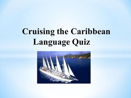 Cruising the Caribbean Language Quiz. What language(s) is spoken in Puerto Rico? A)Spanish B)English C)Portuguese D)Spanish and English.