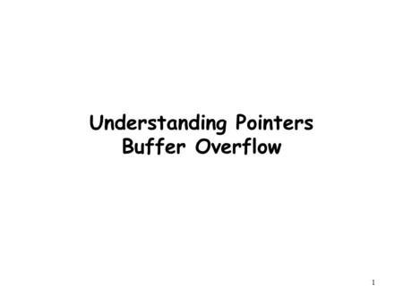 1 Understanding Pointers Buffer Overflow. 2 Outline Understanding Pointers Buffer Overflow Suggested reading –Chap 3.10, 3.12.