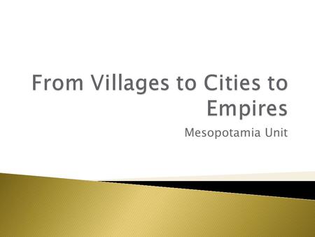 Mesopotamia Unit.  Settled community, w/ domesticated plants/animals  Could support large populations ◦ As population increase, so did complexity 