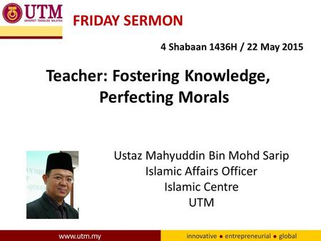 4 Shabaan 1436H / 22 May 2015 Teacher: Fostering Knowledge, Perfecting Morals FRIDAY SERMON.