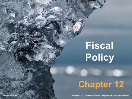 Fiscal Policy Chapter 12 Copyright © 2011 by The McGraw-Hill Companies, Inc. All Rights Reserved.McGraw-Hill/Irwin.