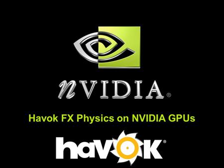 Havok FX Physics on NVIDIA GPUs. Copyright © NVIDIA Corporation 2004 What is Effects Physics? Physics-based effects on a massive scale 10,000s of objects.