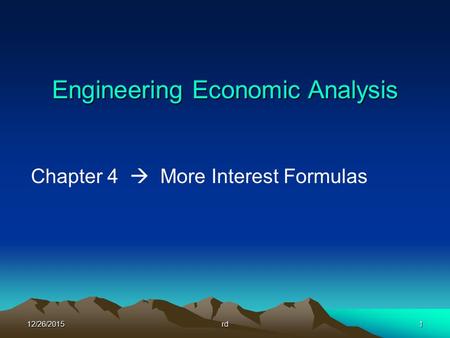 12/26/2015rd1 Engineering Economic Analysis Chapter 4  More Interest Formulas.