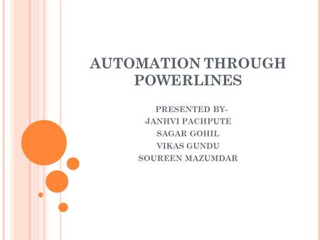 AUTOMATION THROUGH POWERLINES PRESENTED BY- JANHVI PACHPUTE SAGAR GOHIL VIKAS GUNDU SOUREEN MAZUMDAR.