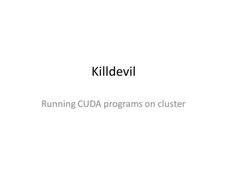 Killdevil Running CUDA programs on cluster. Requesting permission https://onyen.unc.edu/cgi- bin/unc_id/services https://onyen.unc.edu/cgi- bin/unc_id/services.