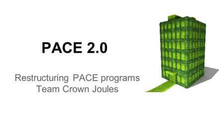 PACE 2.0 Restructuring PACE programs Team Crown Joules.