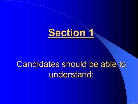 Section 1 Candidates should be able to understand: