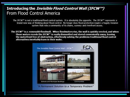 Introducing the Invisible Flood Control Wall (IFCW™) From Flood Control America The IFCW™ is not a traditional flood control system. It is absolutely the.