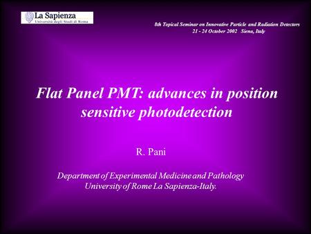 R. Pani Department of Experimental Medicine and Pathology University of Rome La Sapienza-Italy. Flat Panel PMT: advances in position sensitive photodetection.