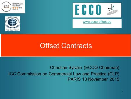 1 Offset Contracts Christian Sylvain (ECCO Chairman) ICC Commission on Commercial Law and Practice (CLP) PARIS 13 November 2015 www.ecco-offset.eu.