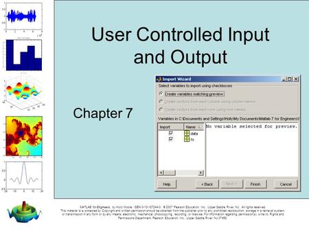 MATLAB for Engineers, by Holly Moore. ISBN 0-13-187244-3. © 2007 Pearson Education, Inc., Upper Saddle River, NJ. All rights reserved. This material is.