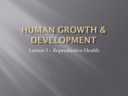 Lesson 3 – Reproductive Health.  Accurate information about anatomy and reproduction can play an important role in your sexual development and future.