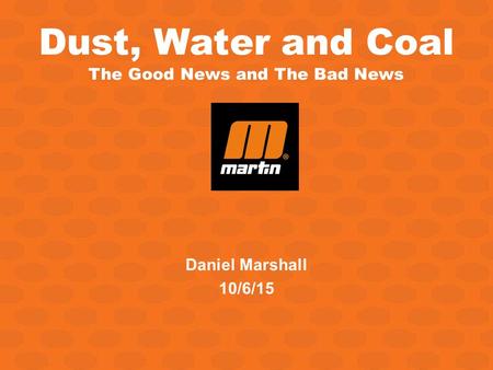 Dust, Water and Coal The Good News and The Bad News Daniel Marshall 10/6/15.