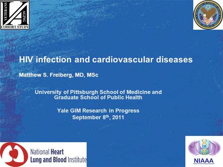 HIV infection and cardiovascular diseases Matthew S. Freiberg, MD, MSc University of Pittsburgh School of Medicine and Graduate School of Public Health.