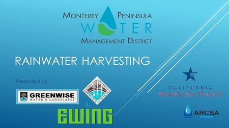 RAINWATER HARVESTING Presented by:. ARCSA: AMERICAN RAINWATER CATCHMENT SYSTEMS ASSOCIATION Mission: …to promote sustainable rainwater harvesting practices.