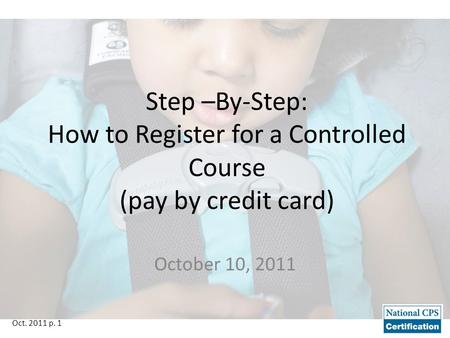 Oct. 2011 p. 1 Step –By-Step: How to Register for a Controlled Course (pay by credit card) October 10, 2011.