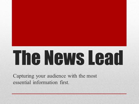 The News Lead Capturing your audience with the most essential information first.