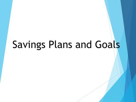 Savings Plans and Goals.  What are you saving for?  How do you save?