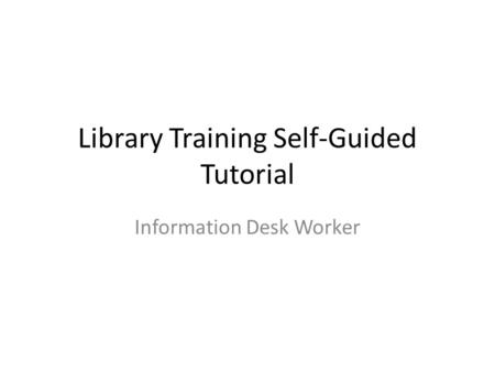 Library Training Self-Guided Tutorial Information Desk Worker.