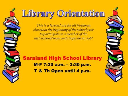 Saraland High School Library M-F 7:30 a.m. – 3:30 p.m. T & Th Open until 4 p.m. This is a lesson I use for all freshman classes at the beginning of the.