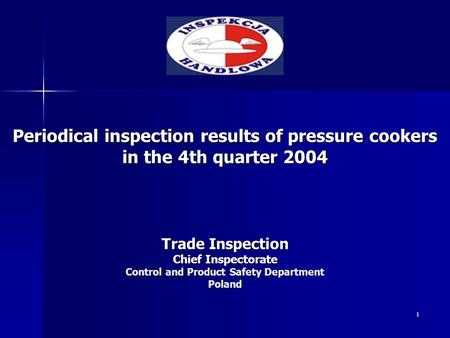 1 Trade Inspection Chief Inspectorate Control and Product Safety Department Poland Periodical inspection results of pressure cookers in the 4th quarter.