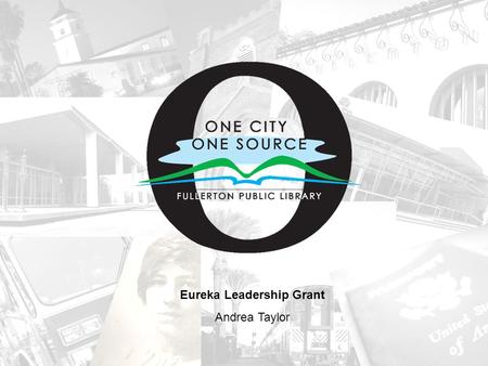 Eureka Leadership Grant Andrea Taylor. Concept The premise of One City, One Source (OCOS) is to inform city employees about what services the library.