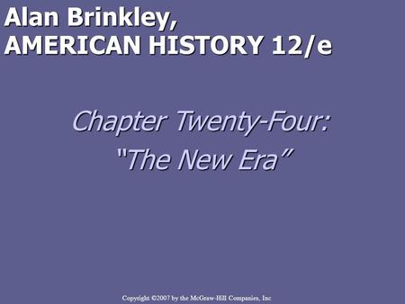 Copyright ©2007 by the McGraw-Hill Companies, Inc Alan Brinkley, AMERICAN HISTORY 12/e Chapter Twenty-Four: “The New Era”