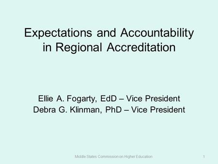 Expectations and Accountability in Regional Accreditation Ellie A. Fogarty, EdD – Vice President Debra G. Klinman, PhD – Vice President Middle States Commission.