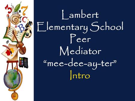 Lambert Elementary School Peer Mediator “mee-dee-ay-ter” Intro.