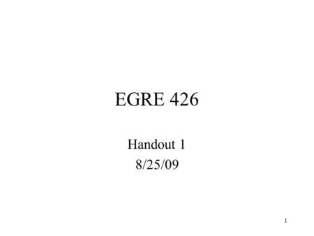 1 EGRE 426 Handout 1 8/25/09. 2 Preliminary EGRE 365 is a prerequisite for this class. Class web page  egre426/index.html.