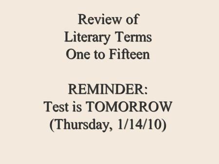 Review of Literary Terms One to Fifteen REMINDER: Test is TOMORROW (Thursday, 1/14/10)