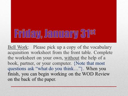 Bell Work: Please pick up a copy of the vocabulary acquisition worksheet from the front table. Complete the worksheet on your own, without the help of.