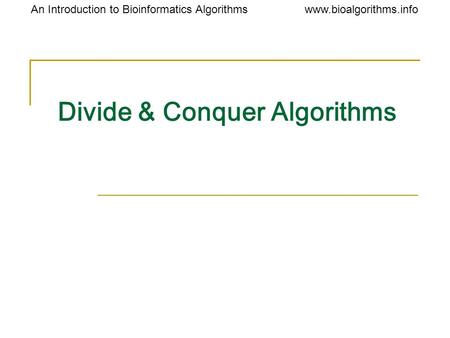 Www.bioalgorithms.infoAn Introduction to Bioinformatics Algorithms Divide & Conquer Algorithms.