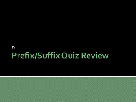 IV. Which prefix or suffix means disease? Like the word hepatitis hepa.