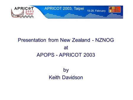 Presentation from New Zealand - NZNOG at APOPS - APRICOT 2003 by Keith Davidson.