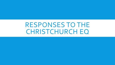 RESPONSES TO THE CHRISTCHURCH EQ. RED CROSS  The earthquake left some survivors stranded in damaged homes with no power, no water, no sewerage and.