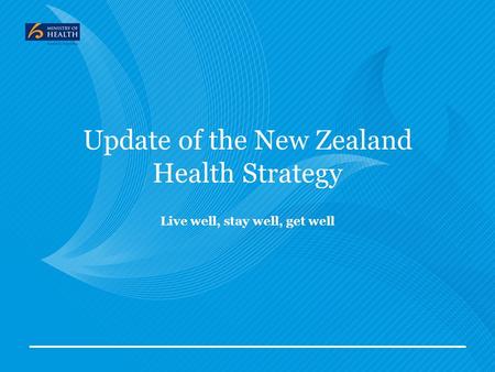 Update of the New Zealand Health Strategy Live well, stay well, get well.