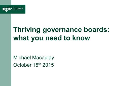 Thriving governance boards: what you need to know Michael Macaulay October 15 th 2015.