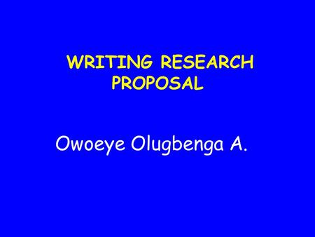 WRITING RESEARCH PROPOSAL Owoeye Olugbenga A. Mental Health in Africa: Time for ActionAddis ba; 8.30am, 25th April 2006Mental Health in Africa: Time for.