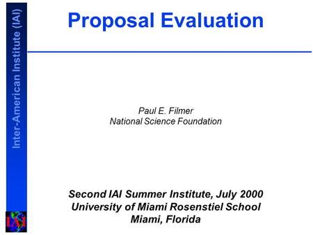 Inter-American Institute (IAI) Proposal Evaluation Paul E. Filmer National Science Foundation Second IAI Summer Institute, July 2000 University of Miami.