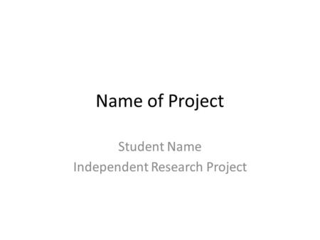 Name of Project Student Name Independent Research Project.