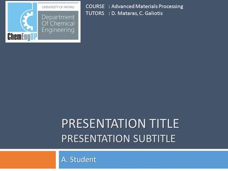 PRESENTATION TITLE PRESENTATION SUBTITLE A. Student COURSE: Advanced Materials Processing TUTORS: D. Mataras, C. Galiotis.