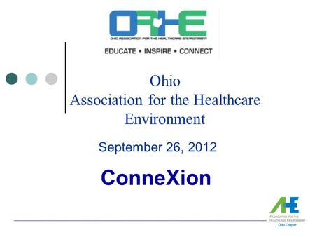 Ohio Association for the Healthcare Environment September 26, 2012 ConneXion.