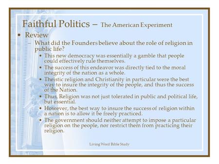 Living Word Bible Study Faithful Politics – The American Experiment Review –What did the Founders believe about the role of religion in public life? This.