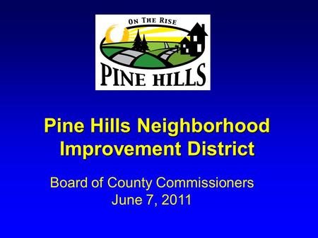 Pine Hills Neighborhood Improvement District Board of County Commissioners June 7, 2011.