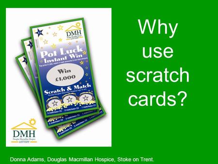 Why use scratch cards? Donna Adams, Douglas Macmillan Hospice, Stoke on Trent.