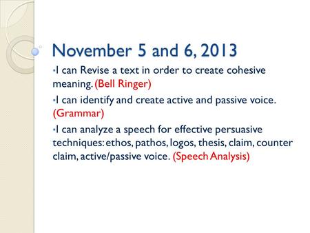 November 5 and 6, 2013 I can Revise a text in order to create cohesive meaning. (Bell Ringer) I can identify and create active and passive voice. (Grammar)