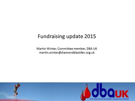 Fundraising update 2015 Martin Winter, Committee member, DBA UK