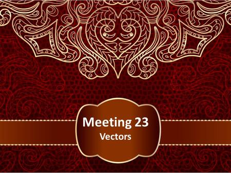 Meeting 23 Vectors. Vectors in 2-Space, 3-Space, and n- Space We will denote vectors in boldface type such as a, b, v, w, and x, and we will denote scalars.