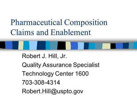 Pharmaceutical Composition Claims and Enablement Robert J. Hill, Jr. Quality Assurance Specialist Technology Center 1600 703-308-4314